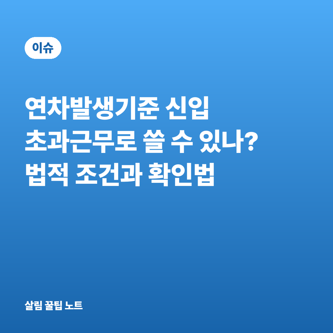 연차발생기준 신입 초과근무로 쓸 수 있나? 법적 조건과 확인법