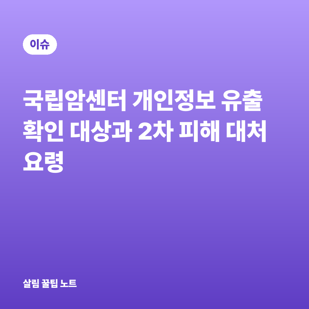 국립암센터 개인정보 유출 확인 대상과 2차 피해 대처 요령