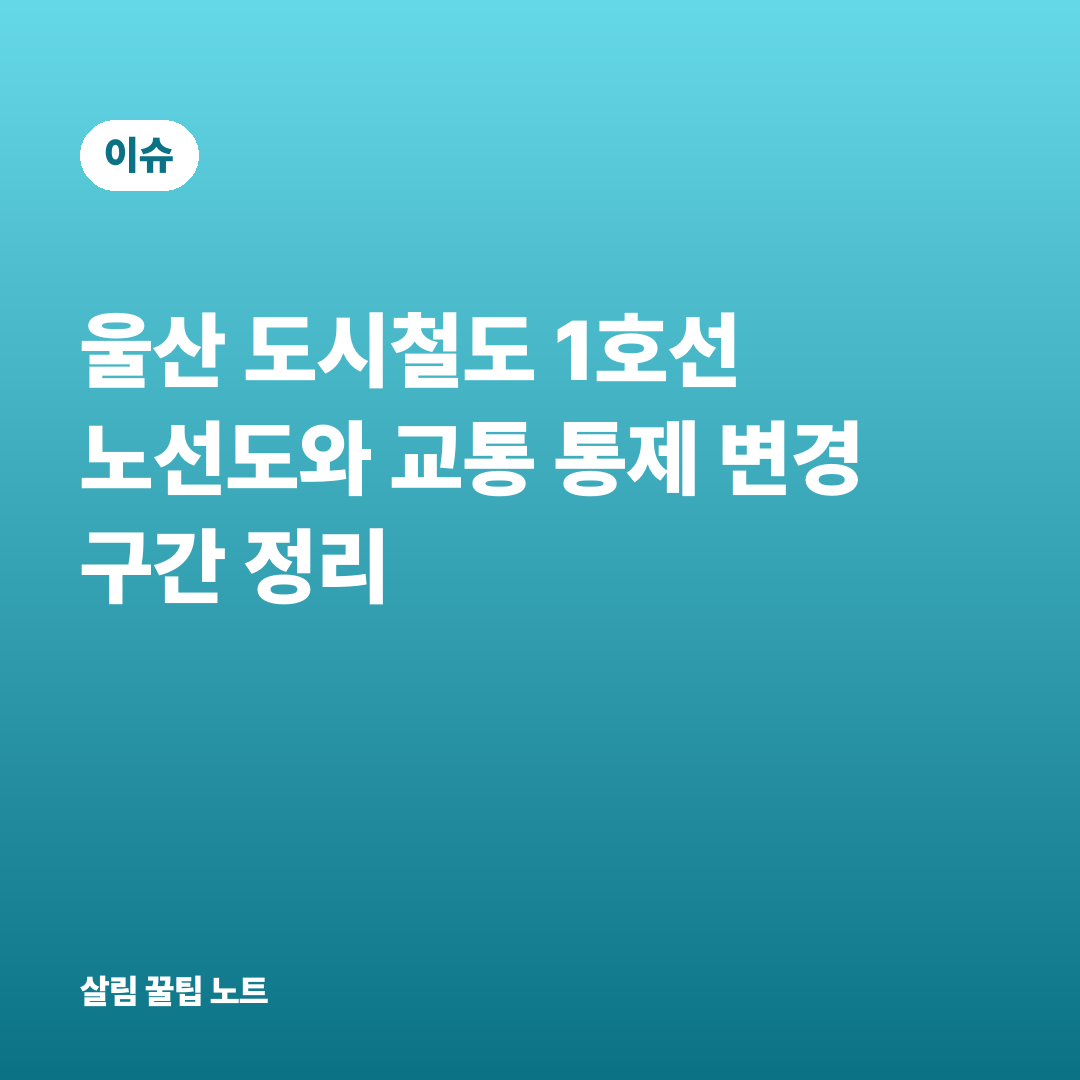 울산 도시철도 1호선 노선도와 교통 통제 변경 구간 정리